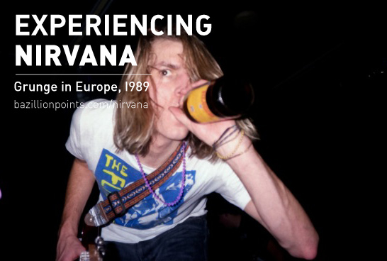 Experiencing Nirvana: Grunge in Europe, 1989, by Bruce Pavitt 